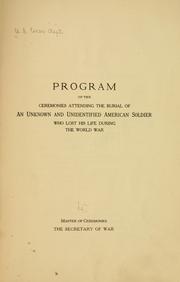 Cover of: Program of the ceremonies attending the burial of an unknown and unidentified American soldier who lost his life during the world war.: Master of ceremonies, the secretary of war.