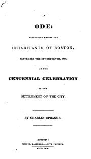 Cover of: An ode; pronounced before the inhabitants of Boston, September the seventeenth, 1830, at the centennial celebration of the settlement of the city. by Charles Sprague