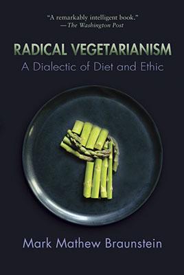 Radical Vegetarianism by Mark Mathew Braunstein.