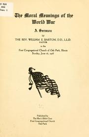 Cover of: The moral meanings of the World War: a sermon in the First Congregational Church of Oak Park, Illinois, Sunday, June 16, 1918