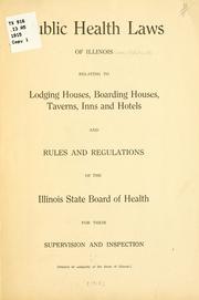 Cover of: Public health laws of Illinois relating to lodging houses, boarding houses, taverns, inns and hotels and Rules and regulations of the Illinois State board of health for their supervision and inspection.