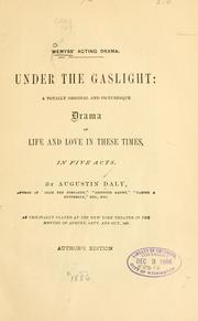 Cover of: Under the gaslight: a totally original and picturesque drama of life and love in these times, in five acts.