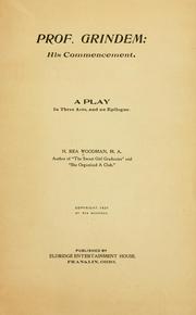 Cover of: Prof. Grindem: his commencement: A play in three acts, and an epilogue.