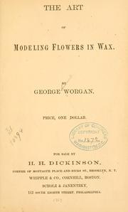 The art of modeling flowers in wax by George Worgan