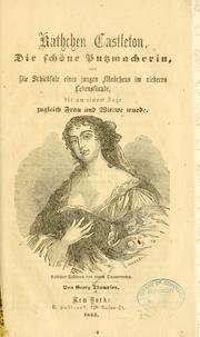 Cover of: Käthchen Castleton: die schöne Putzmacherin, oder Die Schicksale eines jungen Mädchens im niederen Lebensstande, die an einem Tage zugleich Frau und Wittwe wurde ...