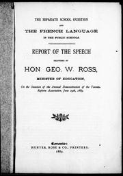 Cover of: The separate school question and the French language in the public schools: report of the speech delivered by Hon. Geo. W. Ross, Minister of Education on the occasion of the annual demonstration of the Toronto Reform Association, June 29th, 1889.