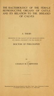 Cover of: The bacteriology of the female reproductive organs of cattle and its relation to the diseases of calves ... by Charles Milton Carpenter