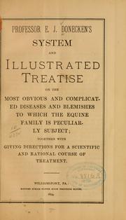 Cover of: Profesor E. J. Donecken's system and illustrated treatise on the most obvious and complicated diseases and blemishes to which the equine family is peculiarly subject  by E. J. Donecken