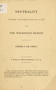 Cover of: Neutrality under international law and the Wilsonian heresy, America or China: a letter to Hiram Freeborn, U.S.A.