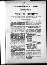 Cover of: La situation financière de la province: discours de l'Hon. M. Shehyn en réponse au discours sur le budget présenté par l'Honorable premier-ministre à la séance du 26 nov. 1895.