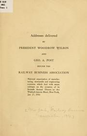 Addresses delivered by President Woodrow Wilson and Geo. A. Post before the Railway business association .. by Woodrow Wilson