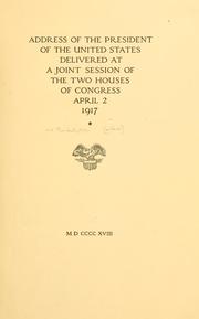 Address of the President of the United States delivered at a joint session of the two houses of Congress, April 2, 1917 by United States. President (1913-1921 : Wilson)