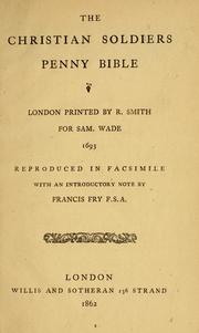 Cover of: The Christian soldiers penny Bible by London printed by R. Smith for Sam. Wade, 1693; reproduced in facsimile with an introductory note by Francis Fry F.S.A.