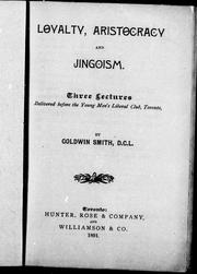Cover of: Loyalty, aristocracy and jingoism: three lectures delivered before the Young Men's Liberal Club, Toronto