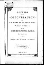 Cover of: Rapport sur la colonisation par le Rév. M.F. Richard, président et trésorier de la Société de colonisation acadienne, pour l'année 1885 by M. F. Richard