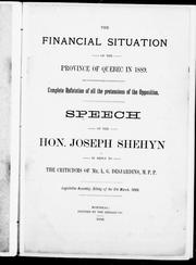 Cover of: The financial situation of the province of Quebec in 1889: complete refutation of all the pretensions of the opposition : speech of the Hon. Joseph Shehyn in reply to the criticisms of Mr. L.G. Desjardins, M.P.P., Legislative Assembly, sitting of the 8th March, 1889.