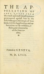 Cover of: The appellation of Iohn Knoxe from the cruell and most iniust sentence pronounced against him by the false bishopes and cledgie of Scotland: with his supplication and exhortation to the nobilitie, estates, and comunaltie of the same realme.