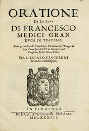 Cover of: Oratione de le lode di Francesco Medici, gran dvca di Toscana: fatta per ordine de l'Academia fiorentina nel tempio di San Lorenzo il dì XXI di dicembre nel consolato di m. Baccio Valori