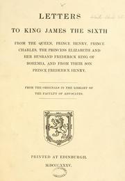 Cover of: Letters to King James the Sixth from the Queen, Prince Henry, Prince Charles, the Princess Elizabeth and her husband Frederick King of Bohemia, and from their son Prince Frederick Henry. From the originals in the library of the Faculty of Advocates