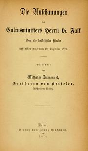 Cover of: Die Anschauungen des Cultusministers Herrn Dr. Falk über die katholische Kirche nach dessen Rede vom 10. Dezember 1873 by Ketteler, Wilhelm Emmanuel Freiherr von