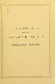 Cover of: La canonizzazione dei Santi Ignazio di Loiola, fondatore della Compagnia di Gesè e Francesco Saverio, apostolo dell'Oriente. by 