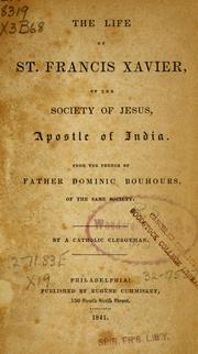 Cover of: The life of St. Francis Xavier, of the Society of Jesus, apostle of India by Dominique Bouhours
