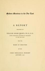 Cover of: Modern missions in the Far East: a report prepared by William Adams Brown ... for the Board of directors of the Union theological seminary, January, 1917.