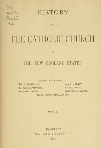 History of the Catholic Church in the New England states. by Wm Byrne