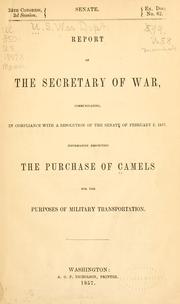 Cover of: Report of the Secretary of War, communicating in compliance with the resolution of the Senate of February 2, 1857, information respecting the purchase of camels for the purpose of military transportation. by United States Department of War