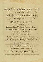 Cover of: Gothic architecture: improved by rules and proportions, in many grand designs of columns, doors, windows ... : with plans, elevations and profiles, geometrically explained
