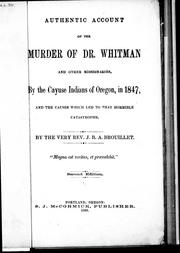 Authentic account of the murder of Dr. Whitman and other missionaries, by the Cayuse Indians of Oregon, in 1847, and the causes which led to that horrible catastrophe by Jean Baptiste Abraham Brouillet