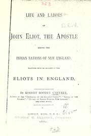 Cover of: Life and labors of John Eliot, the apostle among the Indian nations of New England: together with an account of the Eliots in England