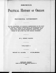 Cover of: Brown's political history of Oregon: provisional government : treaties, conventions, and diplomatic correspondence on the boundary question ; historical introduction of the explorations on the Pacific coast ; history of the provisional government from year to year, with election returns and official reports ; history of the Cayuse war, with original documents