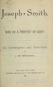 Cover of: Joseph Smith.  Was he a prophet of God? by Janne M. Sjödahl