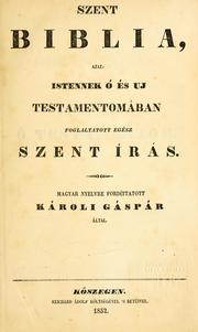 Cover of: Szent Biblia, azaz istennek Ó és Új Testamentomában foglaltatott egész Szent írás by magyar nyelvre fordíttatott, Károli Gáspár által.