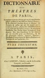 Cover of: Dictionnaire des théatres de Paris: contenant toutes les piéces qui ont été représentées jusqu'à présent sur les différens théâtres françoise, & sur celui de l'Académie royale de musique: les extraits de celles qui ont été jouées par les comédiens italiens, depuis leur rétablissement en 1716, ainsi que des Opéra comiques, & principaux spectacles des foires Saint Germain & Saint Laurent. Des faits anecdotes sur les auteurs qui ont travaillé pour ces théâtres, & sur les principaux acteurs, actrices, danseurs, danseuses, compositeurs de ballets, dessinateurs, peintres des ces spectacles, &c.