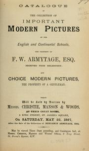 Cover of: Catalogue of the collection of important modern pictures of the English and continental schools, the property of F.W. Armytage, Esq. ...: and choice modern pictures, the property of a gentleman.