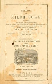Cover of: A treatise on milch cows: whereby the quality and quantity of milk which any cow will give may be accurately determined by observing natural marks or external indications alone; the length of time she will continue to give milk, &c.