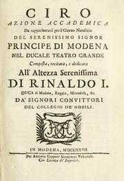 Cover of: Ciro: azione accademica : da rappresentarsi per il giorno natalizio del serenissimo signor principe di Modena nel Ducale Teatro Grande : composta, recitata, e dedicata all'Altezza Serenissima di Rinaldo I., duca di Modena, Reggio, Mirandola, &c.