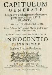 Cover of: Capitulum generale: longè omnium hactenus celebratorum per totum Ordinem S.P.N. Francisci unicum, et celeberrimum, Romae habitum in Templo S. Mariae de Ara-Coeli die 15. Maii anni 1723 : Sanctissimo domino nostro Papa Innocentio tertiodecimo, praesente in eo, ac praesidente.