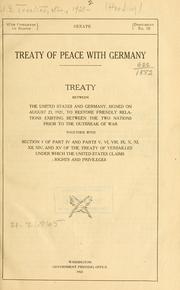 Cover of: Treaty of peace with Germany.: Treaty between the United States and Germany, signed on August 25, 1921, to restore friendly relations existing between the two nations prior to the outbreak of war, together with section 1 of part IV and parts V, VI, VIII, IX, X, XI, XII, XIV, and XV of the Treaty of Versailles under which the United States claims rights and privileges.