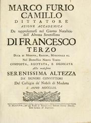 Cover of: Marco Furio Camillo, dittatore: azione accademica : da rappresentarsi nel giorno natalizio dell'Altezza Serenissima di Francesco terzo, duca di Modena, Reggio, Mirandola ec., nel Domestico Nuovo Teatro