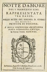 Cover of: Notte d'amore del s. Francesco Cini: rappresentata tra danze nelle nozze del sereniss. d. Cosimo de Medici, principe di Toscana e della serenissima arcidvchessa Maria Maddalena d'Avstria : in Firenze, l'anno MDCVIII.