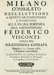 Cover of: Milano consolato nell' elettione a questo arciuescouado, e promotione alla sagra porpora dell' eminentissimo Federico Visconti: colla sua solennissima entrata seguita a' 11. genaro 1682 e fontioni antecedenti