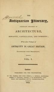 Cover of: The antiquarian itinerary, comprising specimens of architecture, monastic, castellated, and domestic: with other vestiges of antiquity in Great Britain. Accompanied with descriptions.