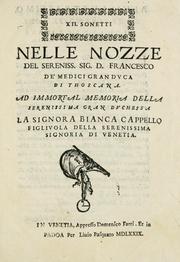 Cover of: XII. sonetti nelle nozze del sereniss. sig. d. Francesco de' Medici gran dvca di Thoscana: ad immortal memoria della serenissima gran dvchessa la signora Bianca Cappello figlivola della Serenissima Signoria di Venetia.