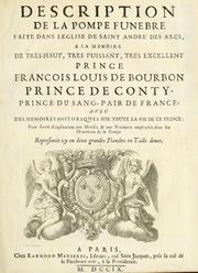 Cover of: Description de la pompe funebre faite dans l'eglise de Saint André des Arcs: a la memoire de tres haut, tres puissant, tres excellent prince François-Louis de Bourbon, Prince de Conty, Prince du Sang, Pair de France; avec des memoires historiques sur toute la vie de ce Prince : pour servir d'explication aux devises & aux peintures employées dans les ornements de la pomp representée icy en deux grandes planches en taille douce.