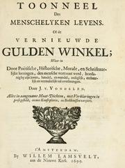 Cover of: Toonneel des menschelyken levens, of, De vernieuwde gulden winkel: waar in door poëtische, historische, morale, en schriftuurlijke leeringen, den mensche vertoont werd, hoedanig hy zijn leven, handel, en wandel, zediglijk, eerbaarlijk en vermakelijk zal overbrengen