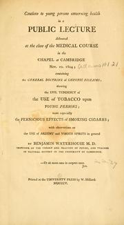 Cover of: Cautions to young persons concerning health: in a public lecture delivered at the close of the medical course in the chapel at Cambridge Nov. 20. 1804; containing the general doctrine of chronic diseases; shewing the evil tendency of the use of tobacco upon young persons; more especially the pernicious effects of smoking cigarrs ; with observations on the use of ardent and vinous spirits ...