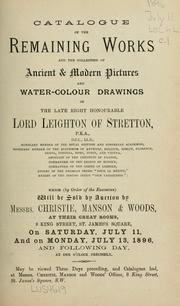 Cover of: Catalogue of the remaining works and the collection of ancient & modern pictures and water-colour drawings of the late right honorable Lord Leighton of Stretton, P.R.A.